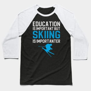 Education Is Important But Skiing Is Importanter Baseball T-Shirt